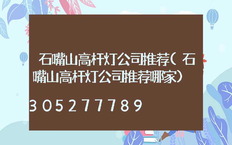 石嘴山高杆灯公司推荐(石嘴山高杆灯公司推荐哪家)