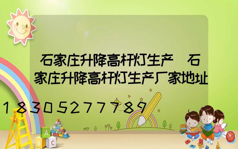 石家庄升降高杆灯生产(石家庄升降高杆灯生产厂家地址)
