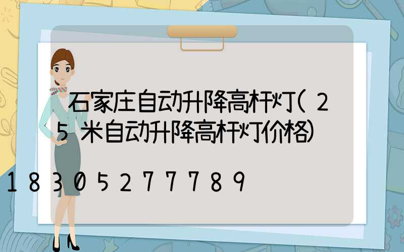 石家庄自动升降高杆灯(25米自动升降高杆灯价格)