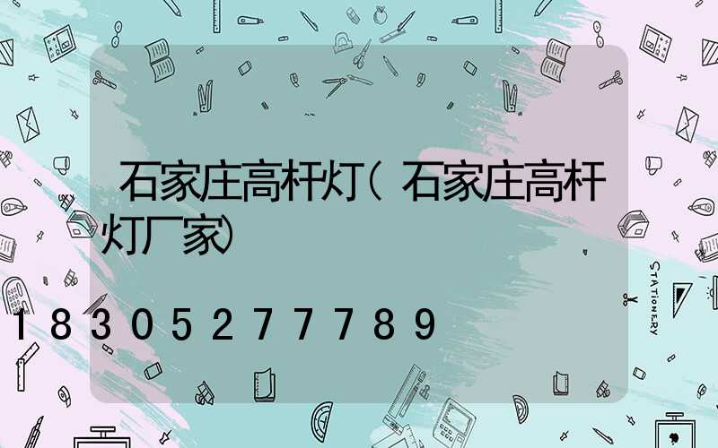 石家庄高杆灯(石家庄高杆灯厂家)