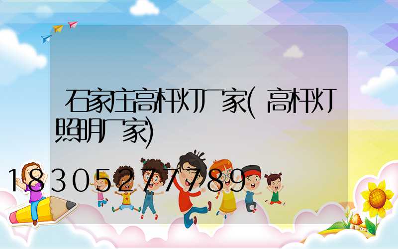 石家庄高杆灯厂家(高杆灯照明厂家)