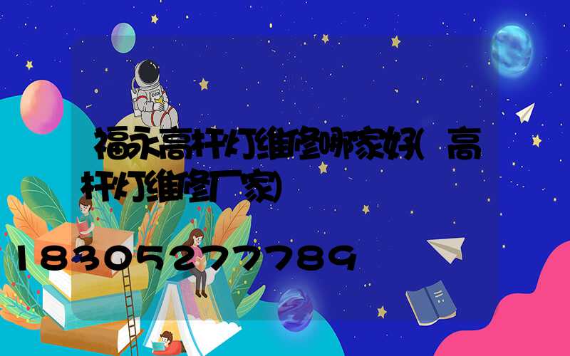 福永高杆灯维修哪家好(高杆灯维修厂家)