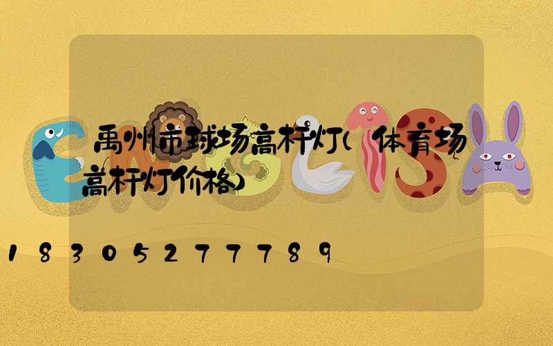 禹州市球场高杆灯(体育场高杆灯价格)