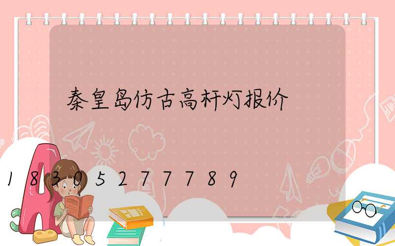 秦皇岛仿古高杆灯报价