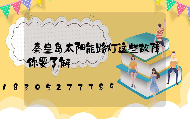 秦皇岛太阳能路灯这些故障你要了解