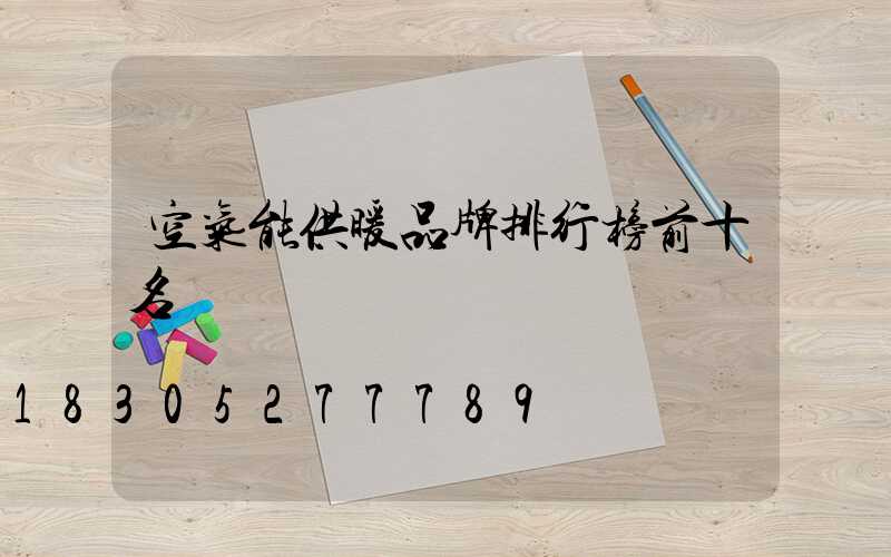 空气能供暖品牌排行榜前十名