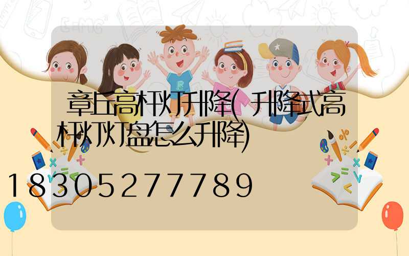 章丘高杆灯升降(升降式高杆灯灯盘怎么升降)