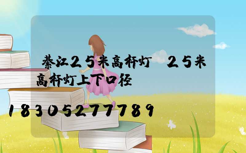 綦江25米高杆灯(25米高杆灯上下口径)