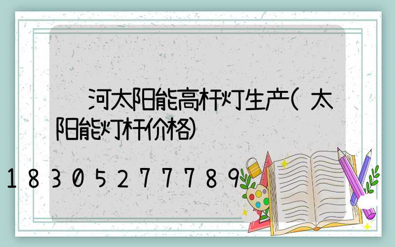 红河太阳能高杆灯生产(太阳能灯杆价格)