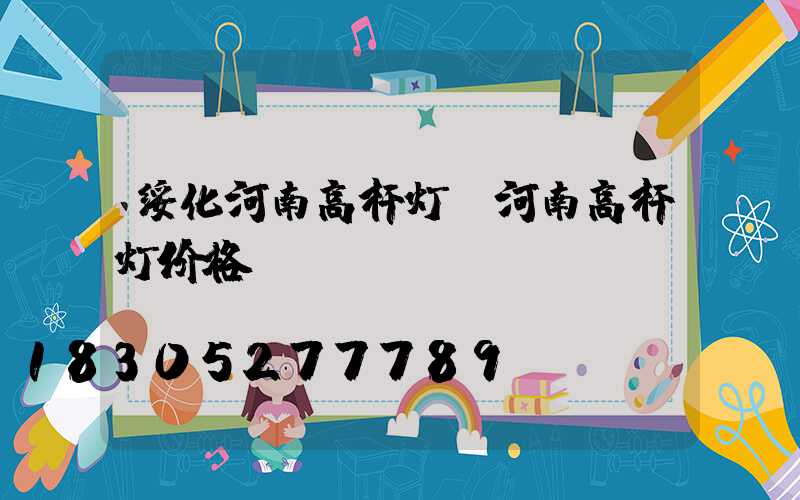 绥化河南高杆灯(河南高杆灯价格)