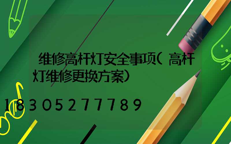 维修高杆灯安全事项(高杆灯维修更换方案)