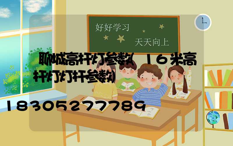 聊城高杆灯参数(16米高杆灯灯杆参数)