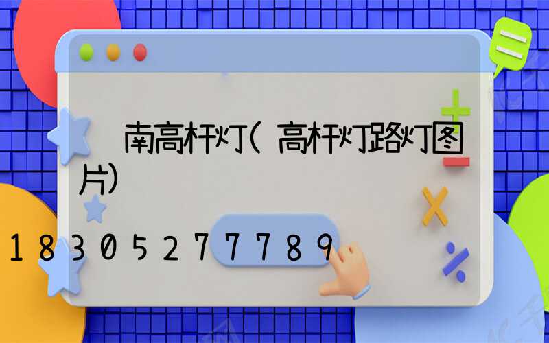 胶南高杆灯(高杆灯路灯图片)