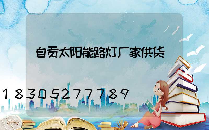 自贡太阳能路灯厂家供货