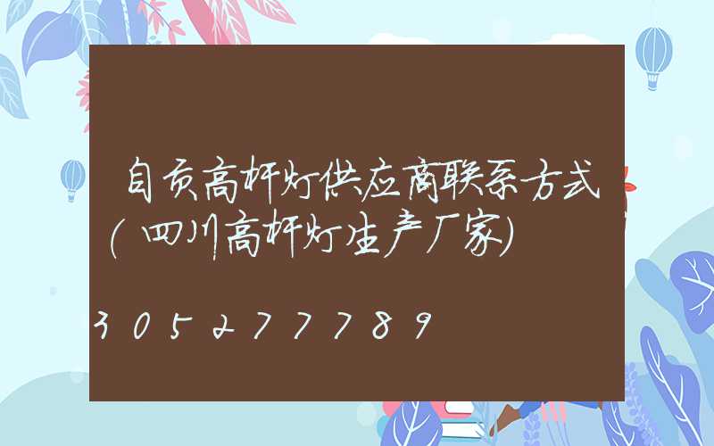 自贡高杆灯供应商联系方式(四川高杆灯生产厂家)