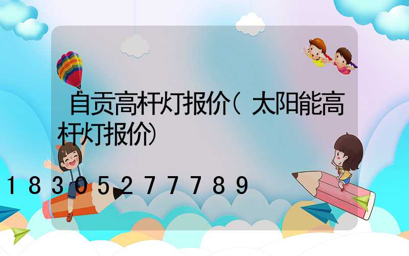 自贡高杆灯报价(太阳能高杆灯报价)