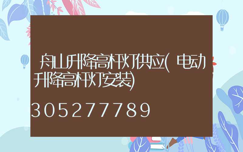 舟山升降高杆灯供应(电动升降高杆灯安装)