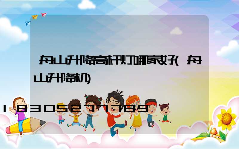 舟山升降高杆灯哪家好(舟山升降机)