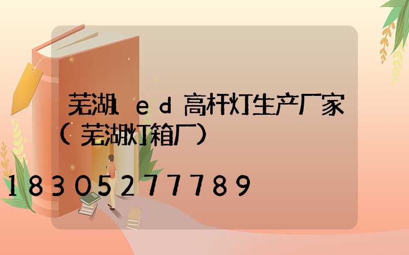 芜湖led高杆灯生产厂家(芜湖灯箱厂)