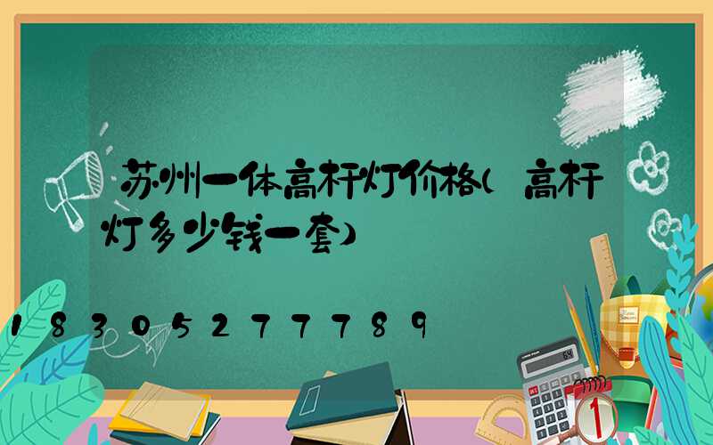 苏州一体高杆灯价格(高杆灯多少钱一套)