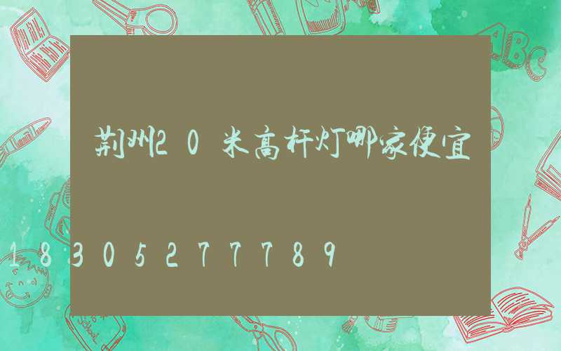 荆州20米高杆灯哪家便宜