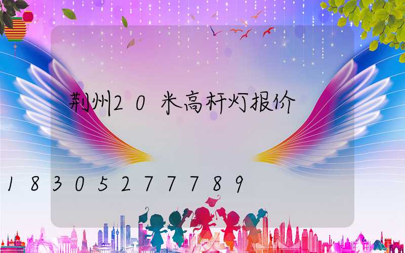 荆州20米高杆灯报价