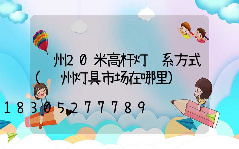 荆州20米高杆灯联系方式(荆州灯具市场在哪里)