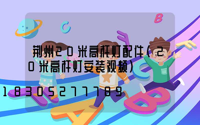 荆州20米高杆灯配件(20米高杆灯安装视频)