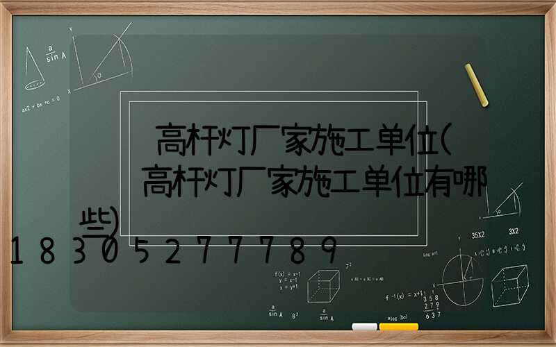 荆门高杆灯厂家施工单位(荆门高杆灯厂家施工单位有哪些)