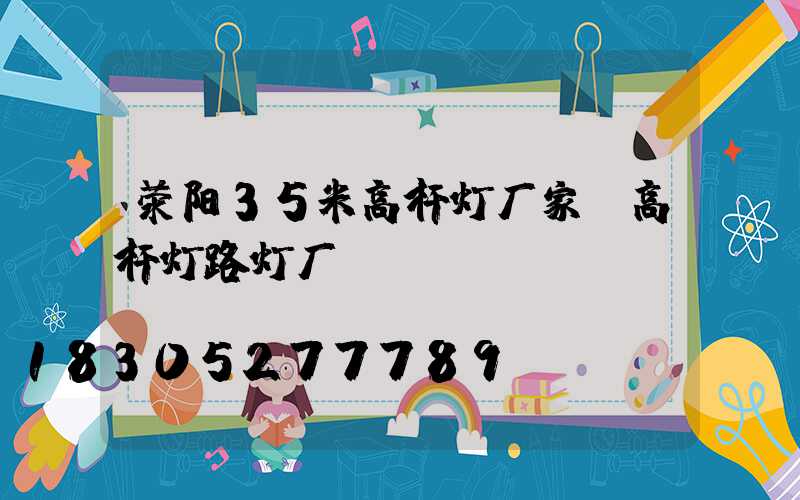荥阳35米高杆灯厂家(高杆灯路灯厂)