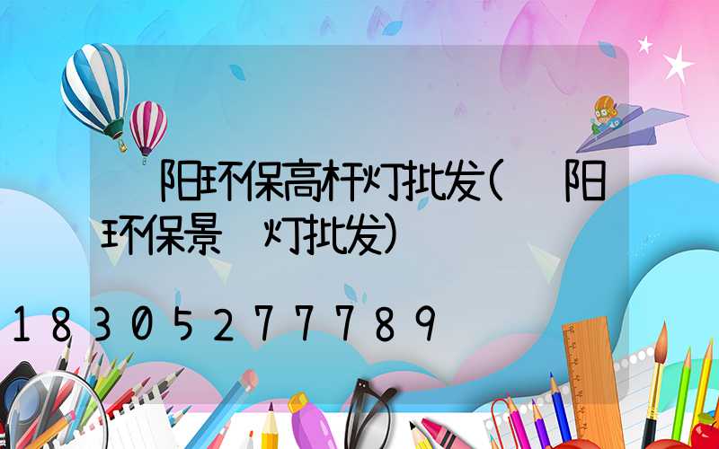 荥阳环保高杆灯批发(荥阳环保景观灯批发)