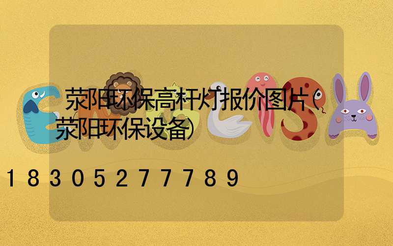 荥阳环保高杆灯报价图片(荥阳环保设备)