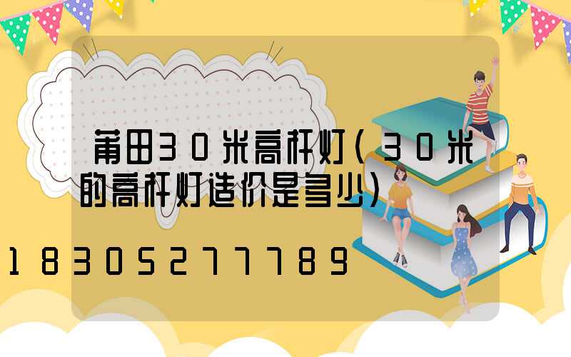 莆田30米高杆灯(30米的高杆灯造价是多少)