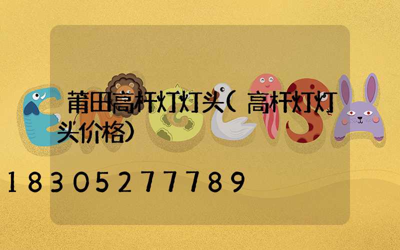 莆田高杆灯灯头(高杆灯灯头价格)