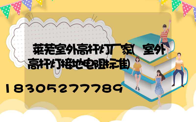 莱芜室外高杆灯厂家(室外高杆灯接地电阻标准)