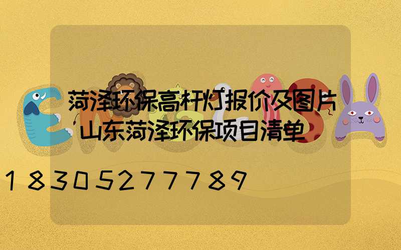 菏泽环保高杆灯报价及图片(山东菏泽环保项目清单)
