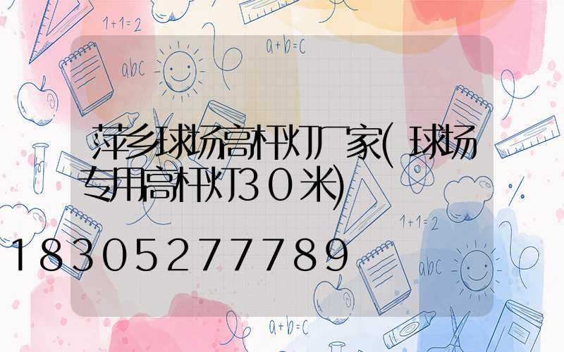 萍乡球场高杆灯厂家(球场专用高杆灯30米)