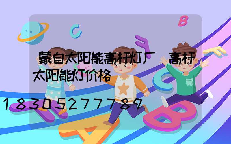 蒙自太阳能高杆灯厂(高杆太阳能灯价格)