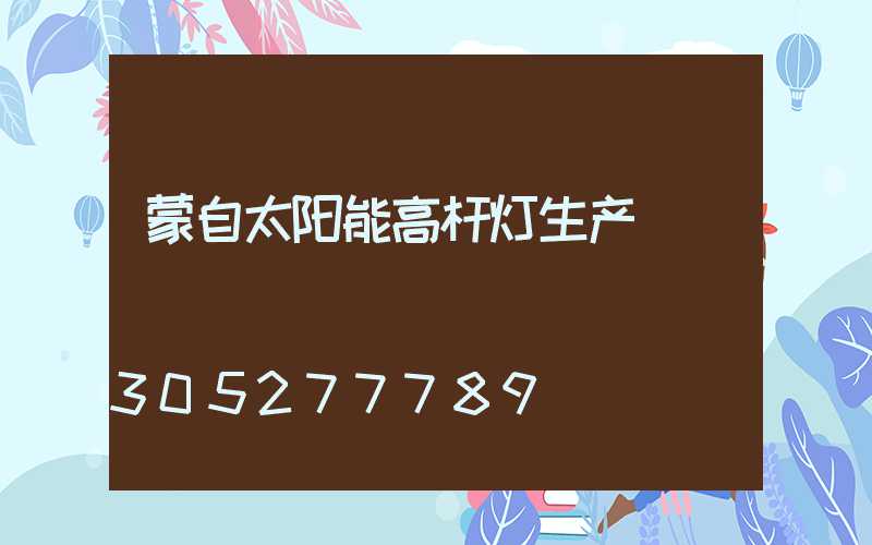 蒙自太阳能高杆灯生产