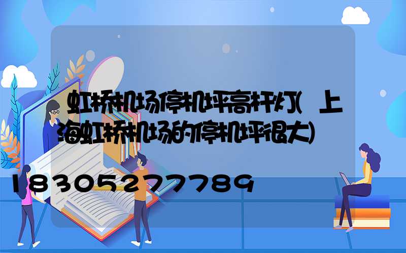 虹桥机场停机坪高杆灯(上海虹桥机场的停机坪很大)