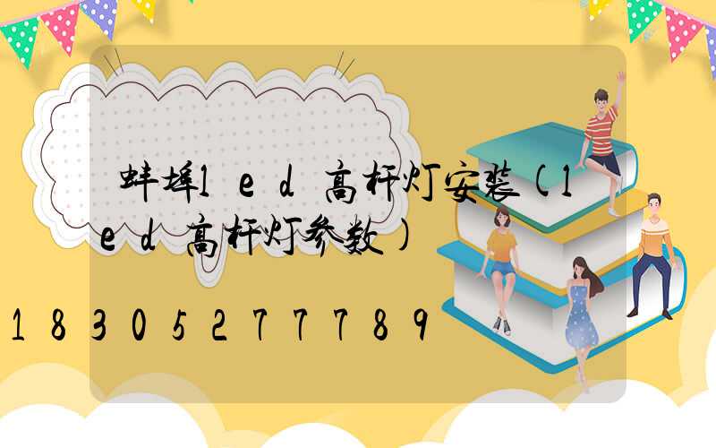 蚌埠led高杆灯安装(led高杆灯参数)