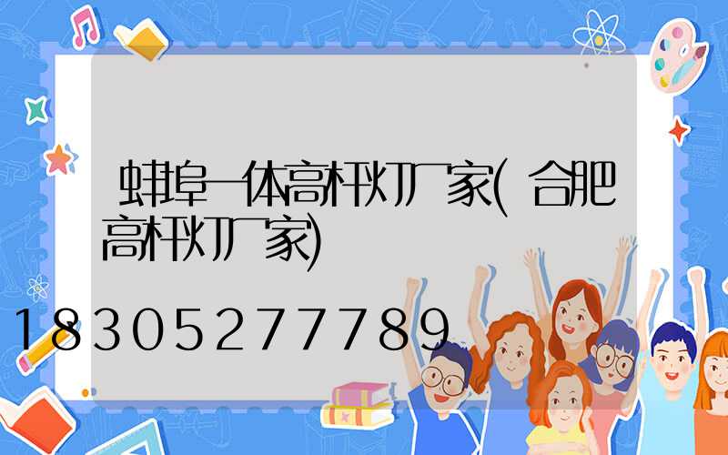 蚌埠一体高杆灯厂家(合肥高杆灯厂家)