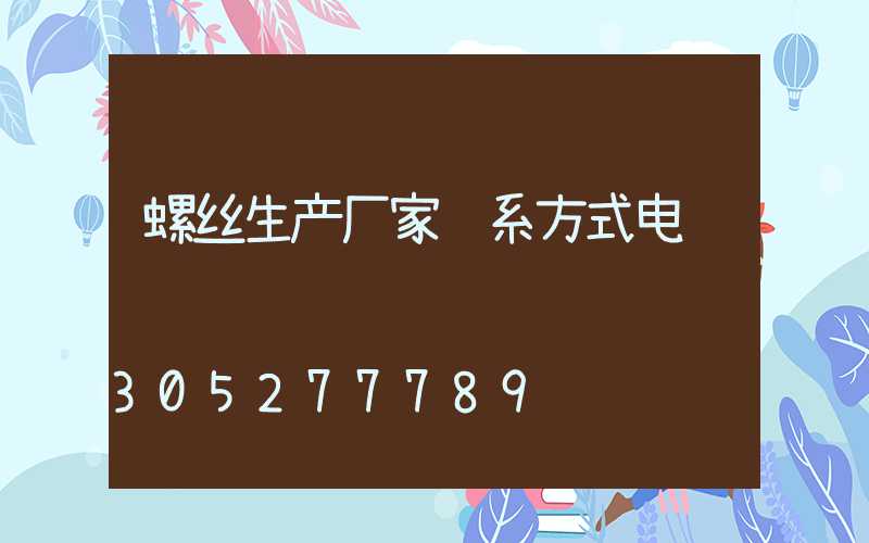 螺丝生产厂家联系方式电话