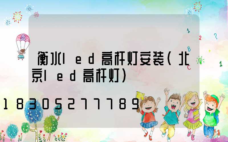 衡水led高杆灯安装(北京led高杆灯)
