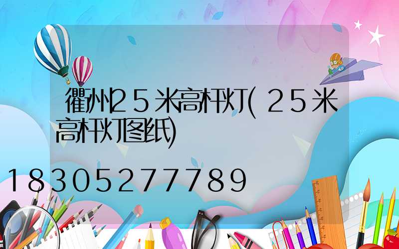 衢州25米高杆灯(25米高杆灯图纸)