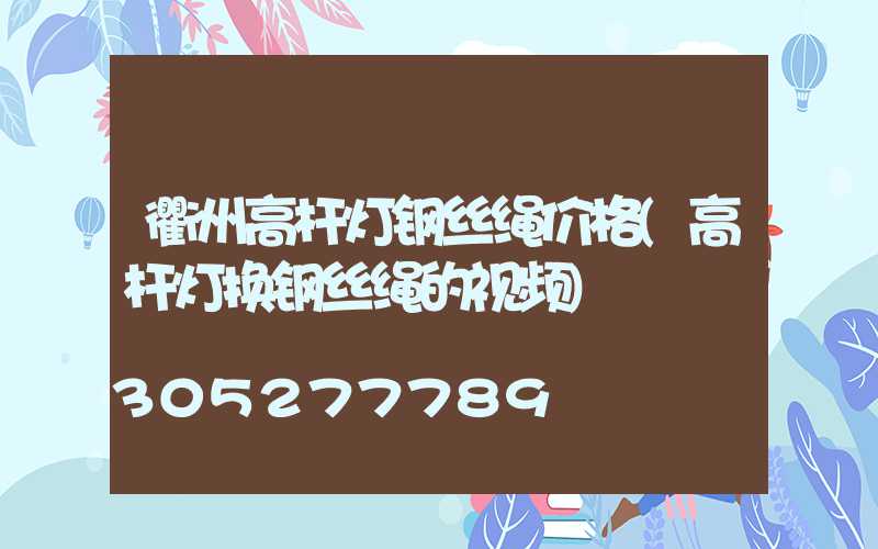 衢州高杆灯钢丝绳价格(高杆灯换钢丝绳的视频)