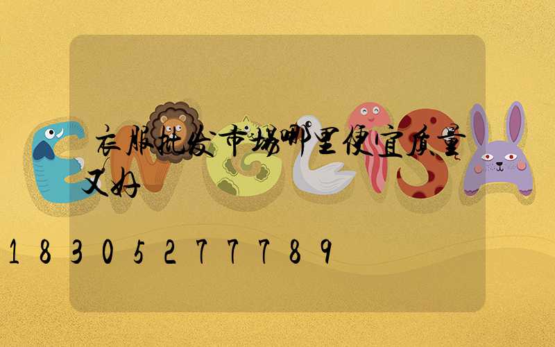 衣服批发市场哪里便宜质量又好