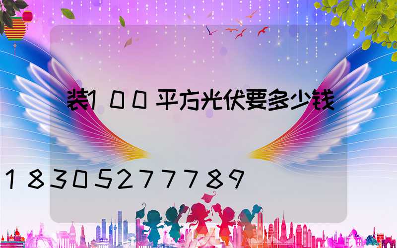装100平方光伏要多少钱