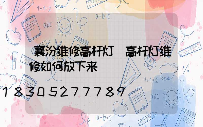 襄汾维修高杆灯(高杆灯维修如何放下来)