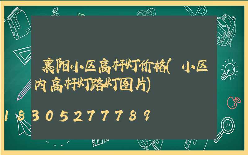 襄阳小区高杆灯价格(小区内高杆灯路灯图片)